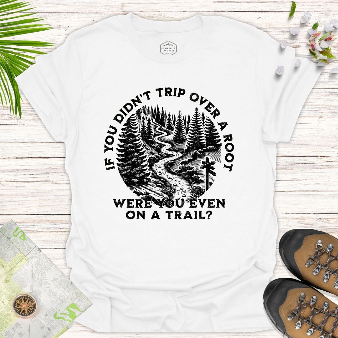 If You Didn't Trip Over A Root T-Shirt