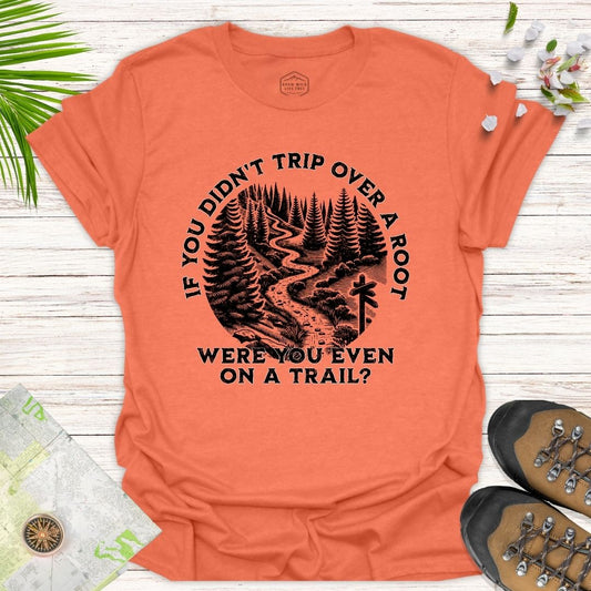 If You Didn't Trip Over A Root T-Shirt