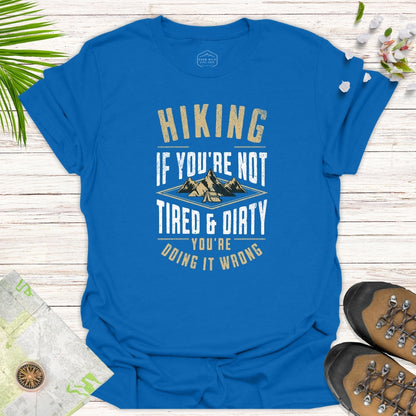 If You're Not Tired And Dirty Unisex T-Shirt